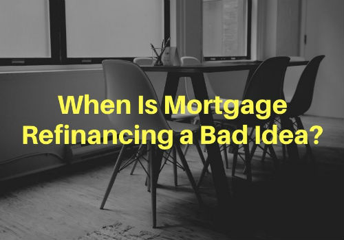 When Is Mortgage Refinancing a Bad Idea?